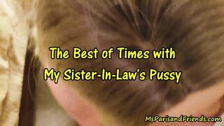 The Best of Times with My StepSister-In-Law's Pussy