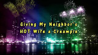 Giving My Neighbor's HOT Wife a Creampie