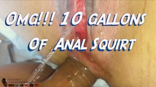 10 GALLONS OF ANAL SQUIRT !!!