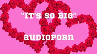“IT’S SO BIG” audioporn