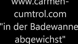 Carmen Cumtrol: In der Badewanne abgewichst :D