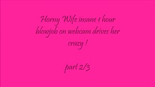 Wife insane blowjob on webcam drives her crazy! part 2
